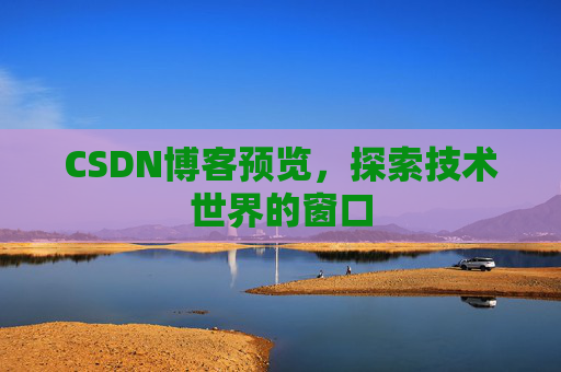 CSDN博客预览,探索技术世界的窗口